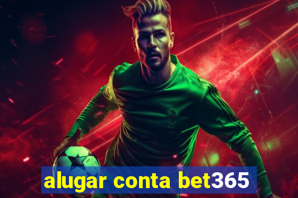 alugar conta bet365